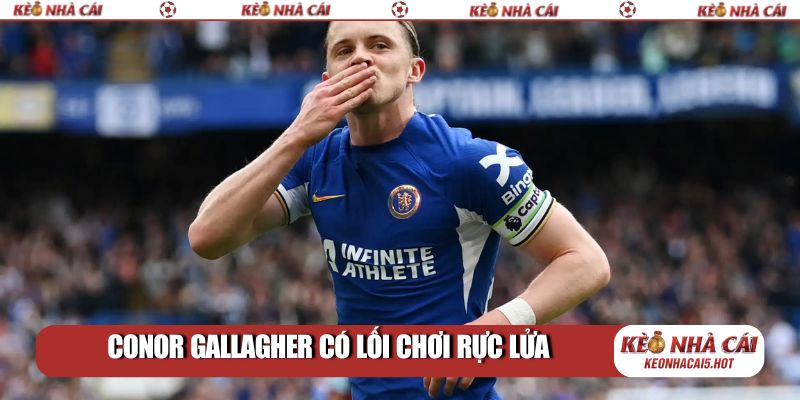 Conor Gallagher có lối chơi rực lửa