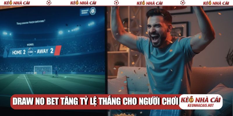 Draw No Bet tăng tỷ lệ thắng cho người chơi