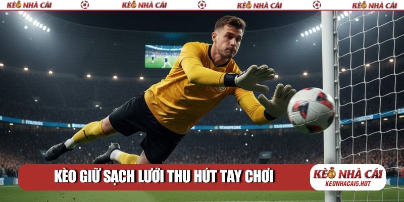 Kèo giữ sạch lưới thu hút tay chơi