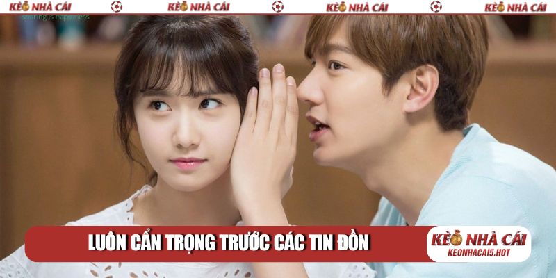 Luôn cẩn trọng trước các tin đồn