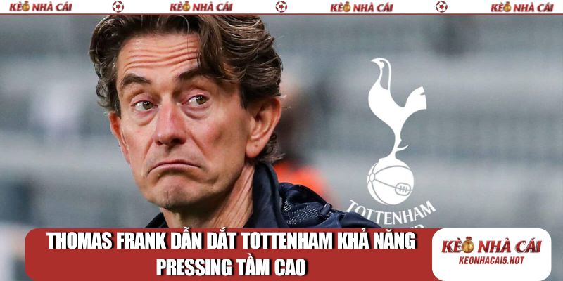 Thomas Frank dẫn dắt Tottenham khả năng pressing tầm cao